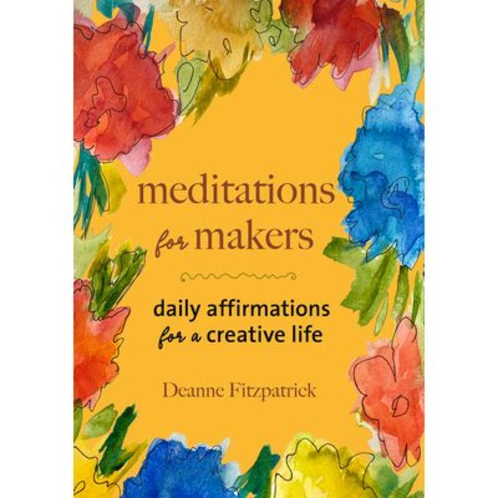 Meditations for Makers: Daily Affirmations for a Creative Life -- Deanne Fitzpat